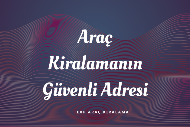 Araç Kiralamanın Güvenli Adresi